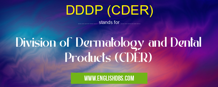 DDDP (CDER) means Division of Dermatology and Dental Products (CDER) DDDP (CDER)