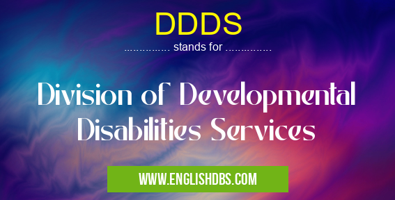 DDDS means Division of Developmental Disabilities Services DDDS