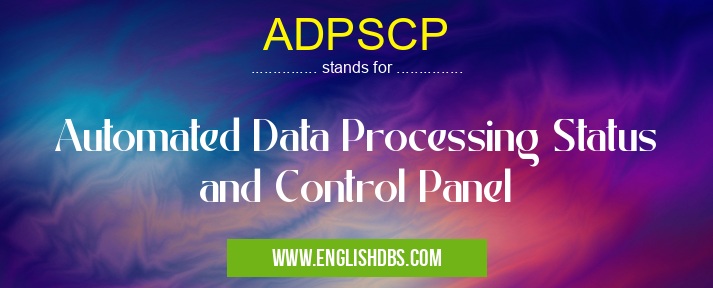 ADPSCP means Automated Data Processing Status and Control Panel ADPSCP