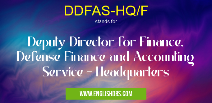 DDFAS-HQ/F means Deputy Director for Finance, Defense Finance and Accounting Service - Headquarters DDFAS-HQ/F