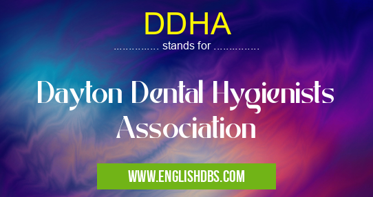 DDHA means Dayton Dental Hygienists Association DDHA