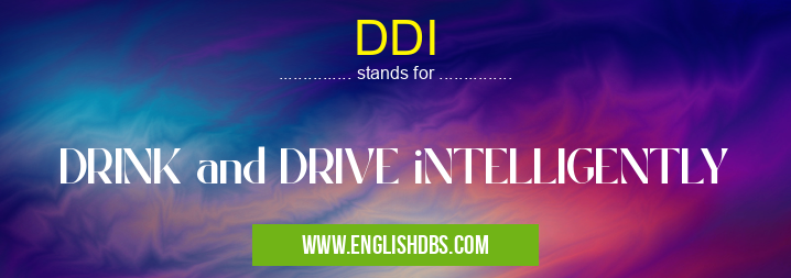 DDI means DRINK and DRIVE iNTELLIGENTLY DDI