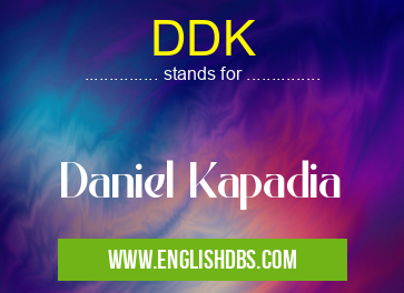 DDK means Daniel Kapadia DDK