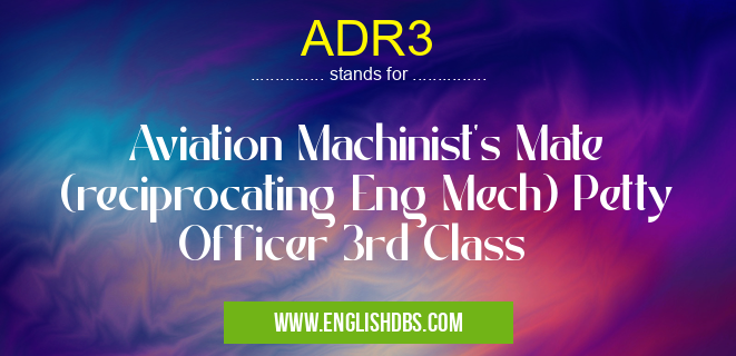 ADR3 means Aviation Machinist's Mate (reciprocating Eng Mech) Petty Officer 3rd Class ADR3