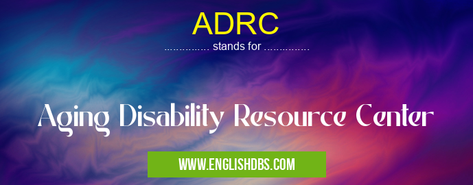 ADRC means Aging Disability Resource Center ADRC