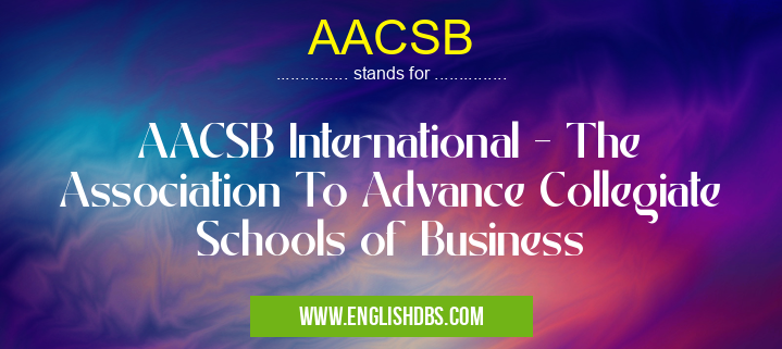 AACSB means AACSB International - The Association To Advance Collegiate Schools of Business AACSB