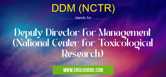 DDM (NCTR) means Deputy Director for Management (National Center for Toxicological Research) DDM (NCTR)