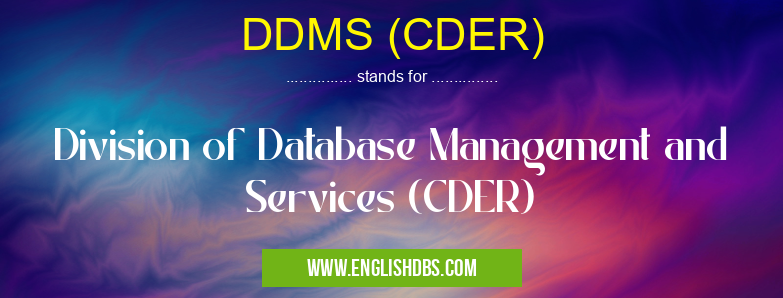 DDMS (CDER) means Division of Database Management and Services (CDER) DDMS (CDER)