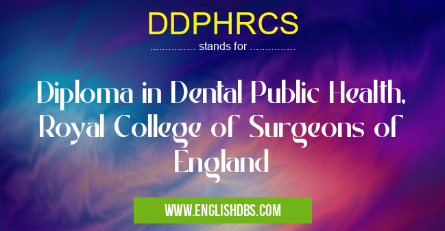 DDPHRCS means Diploma in Dental Public Health, Royal College of Surgeons of England DDPHRCS
