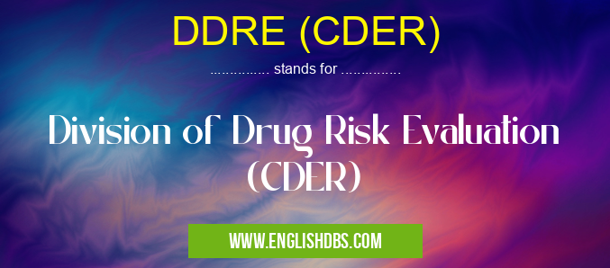 DDRE (CDER) means Division of Drug Risk Evaluation (CDER) DDRE (CDER)