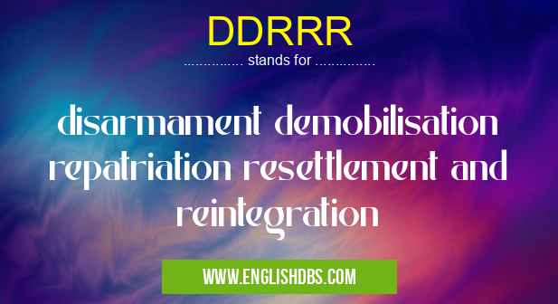 DDRRR means disarmament demobilisation repatriation resettlement and reintegration DDRRR
