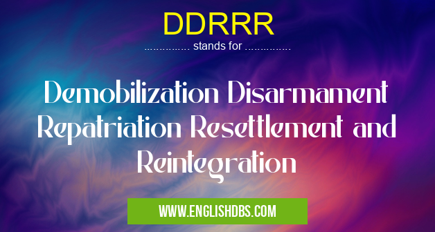 DDRRR means Demobilization Disarmament Repatriation Resettlement and Reintegration DDRRR