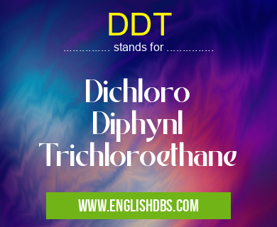 DDT means Dichloro
Diphynl
Trichloroethane DDT