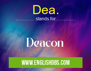 Dea. means Deacon Dea.