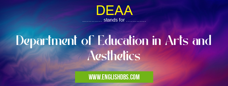 DEAA means Department of Education in Arts and Aesthetics DEAA