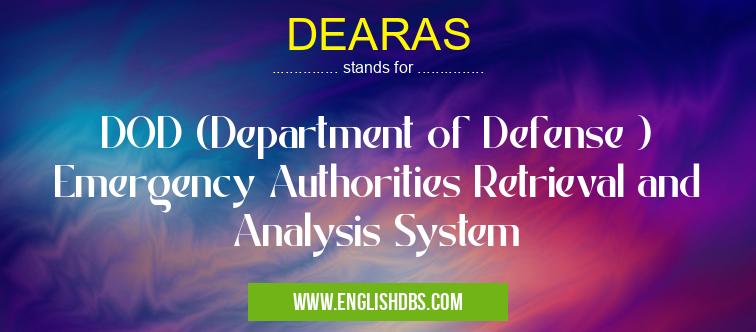 DEARAS means DOD (Department of Defense ) Emergency Authorities Retrieval and Analysis System DEARAS