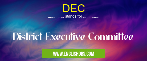 DEC means District Executive Committee DEC