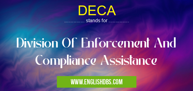 DECA means Division Of Enforcement And Compliance Assistance DECA