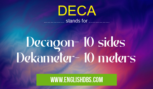 DECA means Decagon- 10 sides
Dekameter- 10 meters DECA