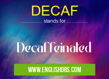 DECAF means Decaffeinated DECAF