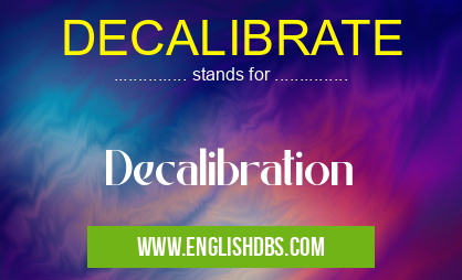 DECALIBRATE means Decalibration DECALIBRATE
