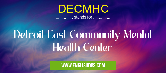 DECMHC means Detroit East Community Mental Health Center DECMHC