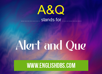 A&Q means Alert and Que A&Q