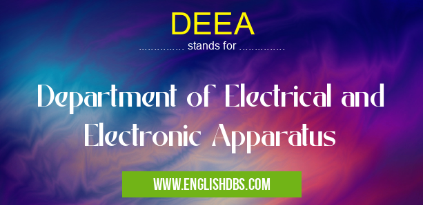 DEEA means Department of Electrical and Electronic Apparatus DEEA