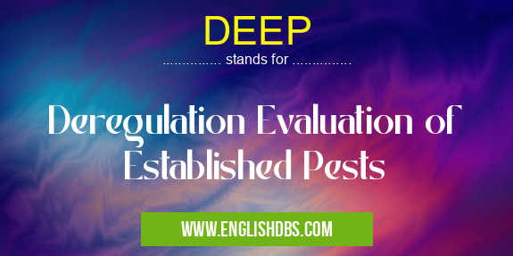 DEEP means Deregulation Evaluation of Established Pests DEEP