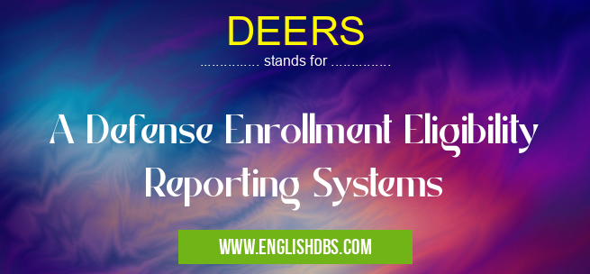DEERS means A Defense Enrollment Eligibility Reporting Systems DEERS