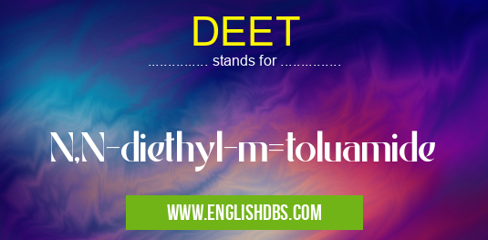 DEET means N,N-diethyl-m=toluamide DEET