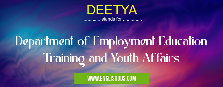 DEETYA means Department of Employment Education Training and Youth Affairs DEETYA