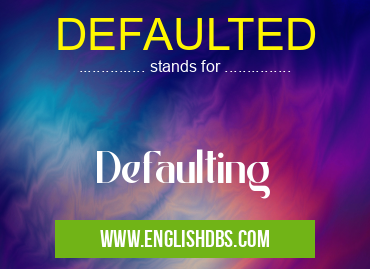 DEFAULTED means Defaulting DEFAULTED