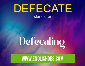 DEFECATE means Defecating DEFECATE