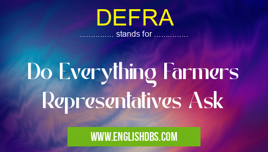 DEFRA means Do Everything Farmers Representatives Ask DEFRA