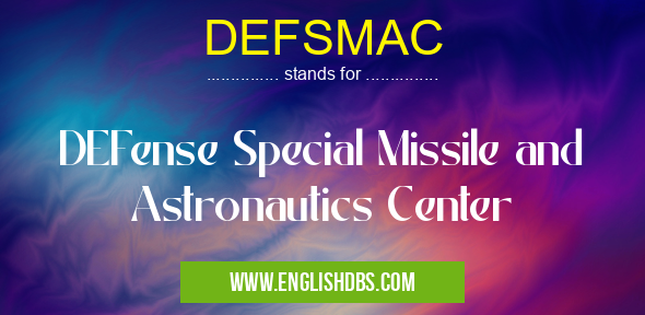 DEFSMAC means DEFense Special Missile and Astronautics Center DEFSMAC