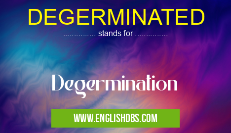 DEGERMINATED means Degermination DEGERMINATED