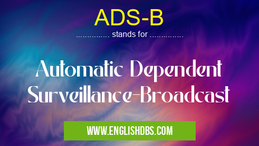 ADS-B means Automatic Dependent Surveillance-Broadcast ADS-B