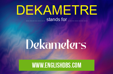 DEKAMETRE means Dekameters DEKAMETRE