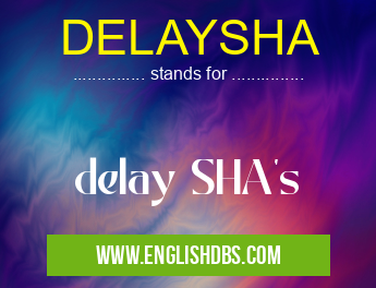 DELAYSHA means delay SHA's DELAYSHA