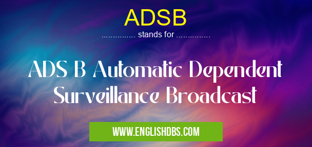 ADSB means ADS B Automatic Dependent Surveillance Broadcast ADSB