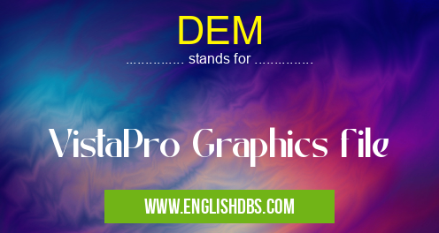 DEM means VistaPro Graphics file DEM