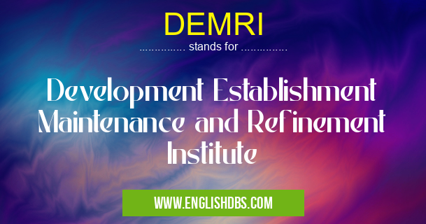 DEMRI means Development Establishment Maintenance and Refinement Institute DEMRI