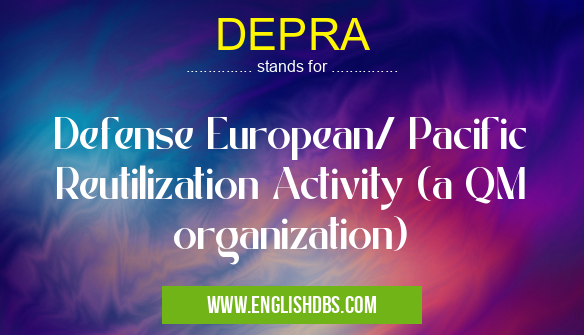 DEPRA means Defense European/ Pacific Reutilization Activity (a QM organization) DEPRA