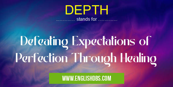 DEPTH means Defeating Expectations of Perfection Through Healing DEPTH