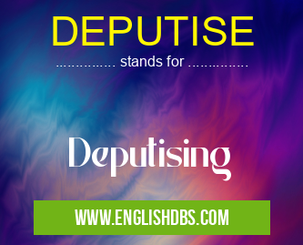 DEPUTISE means Deputising DEPUTISE