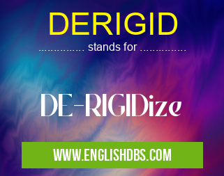 DERIGID means DE-RIGIDize DERIGID