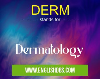DERM means Dermatology DERM