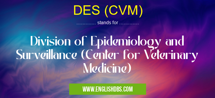 DES (CVM) means Division of Epidemiology and Surveillance (Center for Veterinary Medicine) DES (CVM)