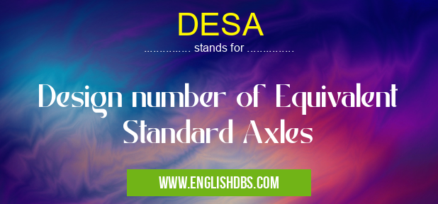 DESA means Design number of Equivalent Standard Axles DESA